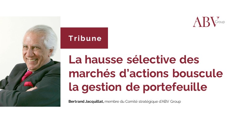 Tribune l'Opinion de Bertrand Jacquillat - La hausse sélective des marchés d’actions bouscule la gestion de portefeuille
