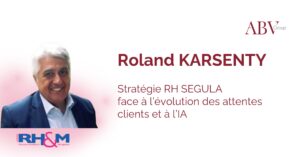 Revue RH&M : les actualités brûlantes avec Roland Kersenty, Directeur de la Transformation Groupe chez Segula